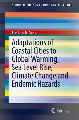 Adaptations of Coastal Cities to Global Warming, Sea Level Rise, Climate Change and Endemic Hazards - Siegel, Frederic R