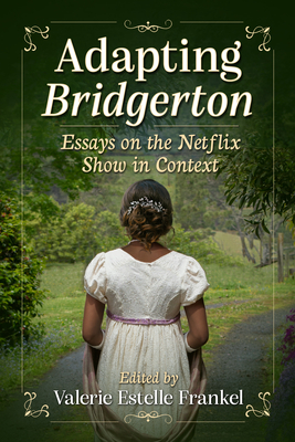 Adapting Bridgerton: Essays on the Netflix Show in Context - Frankel, Valerie Estelle