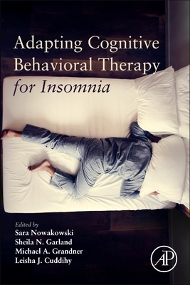 Adapting Cognitive Behavioral Therapy for Insomnia - Nowakowski, Sara (Editor), and Garland, Sheila (Editor), and Grandner, Michael A (Editor)