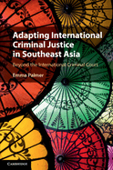 Adapting International Criminal Justice in Southeast Asia: Beyond the International Criminal Court