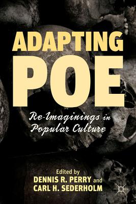 Adapting Poe: Re-Imaginings in Popular Culture - Perry, D (Editor), and Sederholm, C (Editor)