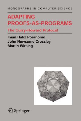 Adapting Proofs-As-Programs: The Curry--Howard Protocol - Poernomo, Iman, and Crossley, John N, and Wirsing, Martin