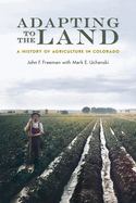 Adapting to the Land: A History of Agriculture in Colorado