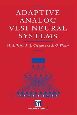 Adaptive Analog VLSI Neural Systems - Jabri, M, and Coggins, R J, and Flower, B G