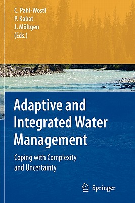 Adaptive and Integrated Water Management: Coping with Complexity and Uncertainty - Pahl-Wostl, Claudia (Editor), and Kabat, Pavel (Editor), and Mltgen, Jrn (Editor)