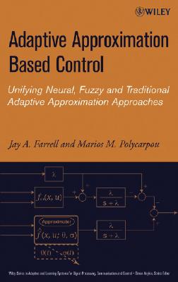 Adaptive Approximation Based Control: Unifying Neural, Fuzzy and Traditional Adaptive Approximation Approaches - Farrell, Jay A, and Polycarpou, Marios M