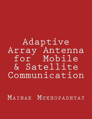 Adaptive Array Antenna for Mobile & Satellite Communication - Mukhopadhyay, Mainak