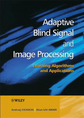 Adaptive Blind Signal and Image Processing: Learning Algorithms and Applications - Cichocki, Andrzej, and Amari, Shun-Ichi