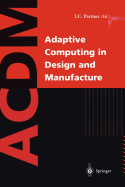 Adaptive Computing in Design and Manufacture: The Integration of Evolutionary and Adaptive Computing Technologies with Product/System Design and Realisation