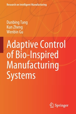 Adaptive Control of Bio-Inspired Manufacturing Systems - Tang, Dunbing, and Zheng, Kun, and Gu, Wenbin