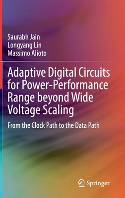 Adaptive Digital Circuits for Power-Performance Range Beyond Wide Voltage Scaling: From the Clock Path to the Data Path - Jain, Saurabh, and Lin, Longyang, and Alioto, Massimo