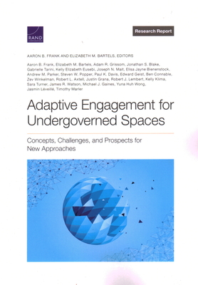 Adaptive Engagement for Undergoverned Spaces: Concepts, Challenges, and Prospects for New Approaches - Frank, Aaron B, and Bartels, Elizabeth, and Grissom, Adam