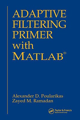 Adaptive Filtering Primer with MATLAB - Poularikas, Alexander D, and Ramadan, Zayed M