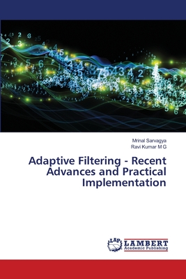 Adaptive Filtering - Recent Advances and Practical Implementation - Sarvagya, Mrinal, and M G, Ravi Kumar