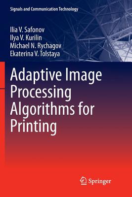 Adaptive Image Processing Algorithms for Printing - Safonov, Ilia V, and Kurilin, Ilya V, and Rychagov, Michael N
