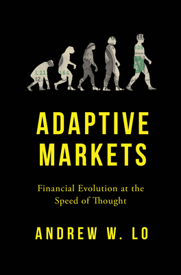 Adaptive Markets: Financial Evolution at the Speed of Thought - Lo, Andrew W, Professor