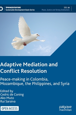 Adaptive Mediation and Conflict Resolution: Peace-making in Colombia, Mozambique, the Philippines, and Syria - de Coning, Cedric (Editor), and Muto, Ako (Editor), and Saraiva, Rui (Editor)