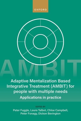 Adaptive Mentalization-Based Integrative Treatment (AMBIT) For People With Multiple Needs: Applications in Practise - Fuggle, Peter (Editor), and Talbot, Laura (Editor), and Campbell, Chloe (Editor)