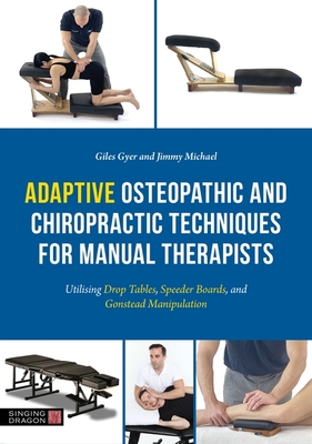 Adaptive Osteopathic and Chiropractic Techniques for Manual Therapists: Utilising Drop Tables, Speeder Boards and Gonstead Manipulation - Gyer, Giles, and Michael, Jimmy