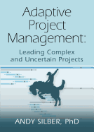 Adaptive Project Management: Leading Complex and Uncertain Projects