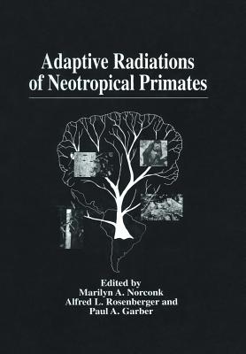 Adaptive Radiations of Neotropical Primates - Norconk, Marilyn A. (Editor), and Rosenberger, Alfred L. (Editor), and Garber, Paul A. (Editor)