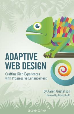 Adaptive Web Design: Crafting Rich Experiences with Progressive Enhancement - Gustafson, Aaron