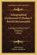 Adargraphiad Llythyrenol O Flodau y Beirdd Brytannaidd: A Gydgynnullwyd Gan y Dyfgedig (1864)