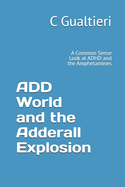 ADD World and the Adderall Explosion: A Common Sense Look at ADHD and the Amphetamines