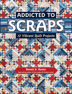 Addicted to Scraps: 12 Vibrant Quilt Projects