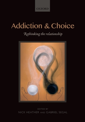 Addiction and Choice: Rethinking the relationship - Heather, Nick (Editor), and Segal, Gabriel (Editor)