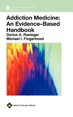 Addiction Medicine: An Evidence-Based Handbook - Rastegar, Darius A, and Fingerhood, Michael I