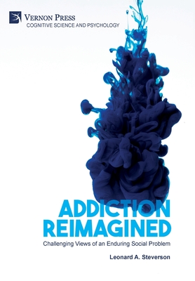 Addiction Reimagined: Challenging Views of an Enduring Social Problem - Steverson, Leonard A