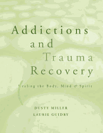 Addictions and Trauma Recovery: Healing the Body, Mind, and Spirit