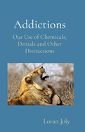 Addictions: Our Use of Chemicals, Denials and Other Distractions