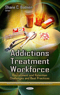 Addictions Treatment Workforce: Recruitment & Retention Challenges & Best Practices
