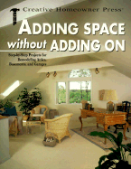 Adding Space Without Adding on: Step-By-Step Projects for Remodeling Attics, Basements, and Garages