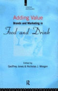 Adding Value: Brands and Marketing in Food and Drink - Jones, Geoffrey