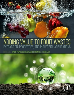 Adding Value to Fruit Wastes: Extraction, Properties, and Industrial Applications - Bangar, Sneh Punia (Editor), and S Panesar, Parmjit (Editor)