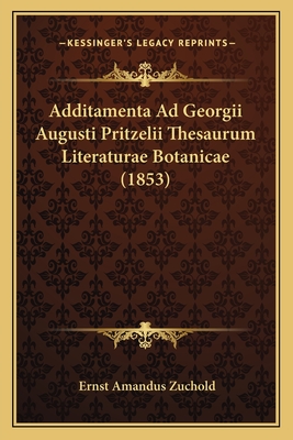 Additamenta Ad Georgii Augusti Pritzelii Thesaurum Literaturae Botanicae (1853) - Zuchold, Ernst Amandus