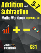 Addition and Subtraction Maths Workbook for 5-7 Year Olds: Adding and Subtracting Practice Book for Digits to 20 KS1 Maths: Year 1 and Year 2 - P2/P3 Grade K and Grade 1 Math Drills for Ages 5, 6 and 7