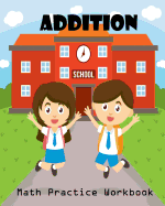 Addition Math Practice Workbook: Worksheet Arithmetic Math Skills Learning Fun with Solutions