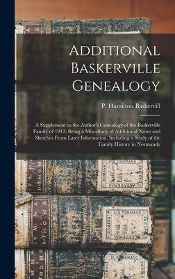 Additional Baskerville Genealogy: a Supplement to the Author's Genealogy of the Baskerville Family of 1912; Being a Miscellany of Additional Notes and Sketches From Later Information, Including a Study of the Family History in Normandy - Baskervill, P Hamilton (Patrick Hami (Creator)