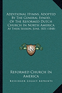 Additional Hymns, Adopted By The General Synod, Of The Reformed Dutch Church In North America: At Their Session, June, 1831 (1848)