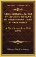 Additional Hymns, Adopted by the General Synod, of the Reformed Dutch Church in North America: At Their Session, June, 1831 (1848)