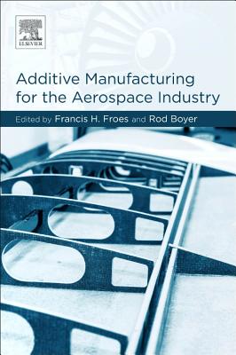 Additive Manufacturing for the Aerospace Industry - Froes, Francis H. (Editor), and Boyer, Rodney (Editor)