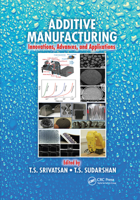 Additive Manufacturing: Innovations, Advances, and Applications - Srivatsan, T.S. (Editor), and Sudarshan, T.S. (Editor)