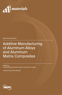 Additive Manufacturing of Aluminum Alloys and Aluminum Matrix Composites