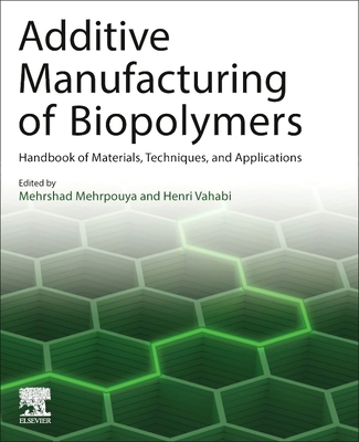 Additive Manufacturing of Biopolymers: Handbook of Materials, Techniques, and Applications - Mehrpouya, Mehrshad (Editor), and Vahabi, Henri (Editor)