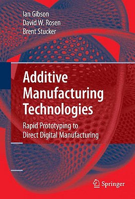 Additive Manufacturing Technologies: Rapid Prototyping to Direct Digital Manufacturing - Gibson, I, and Rosen, D W, and Stucker, B