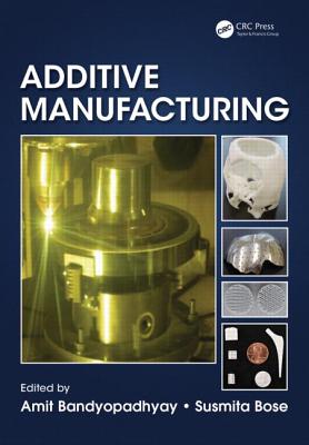 Additive Manufacturing - Bandyopadhyay, Amit (Editor), and Bose, Susmita (Editor)